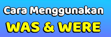 Panduan Penggunaan Was dan Were dalam Bahasa Inggris