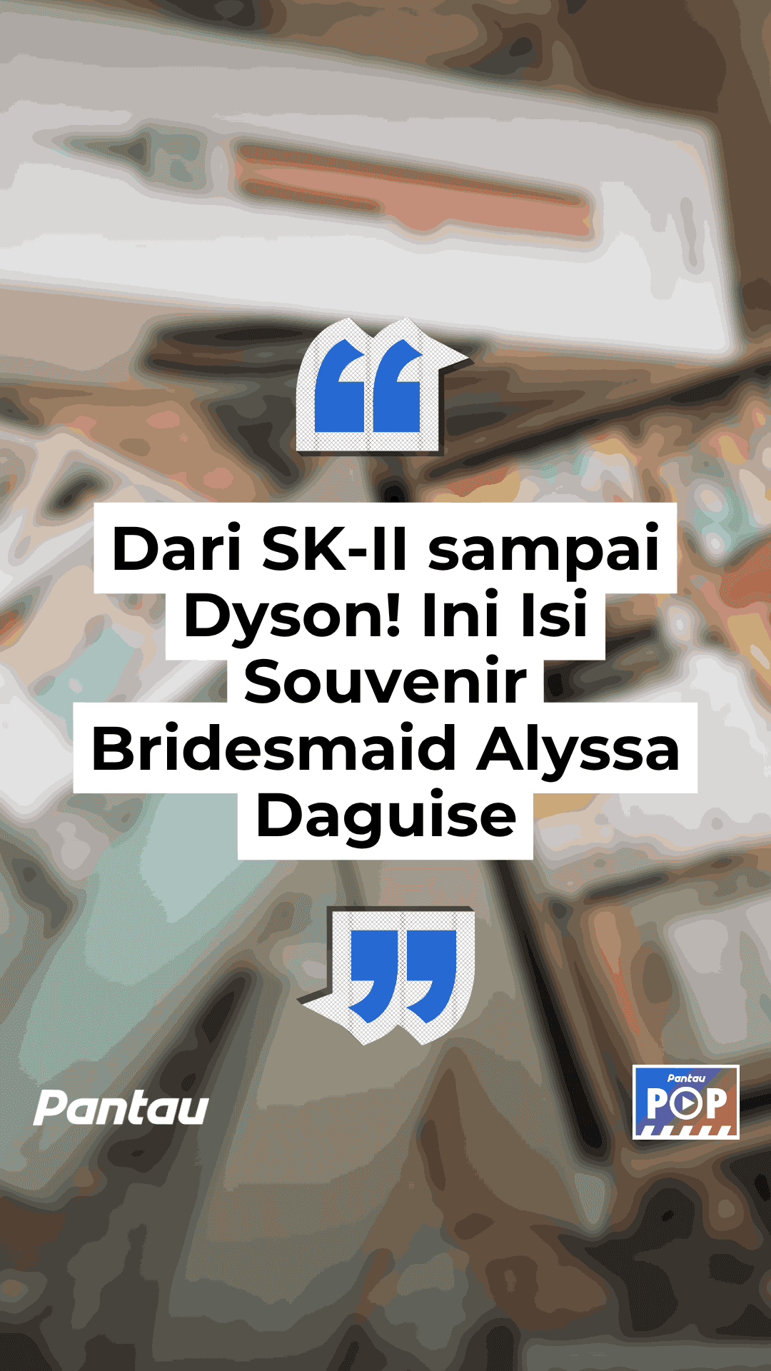 DARI SK-II SAMPAI DYSON! INI SOUVENIR BRIDESMAID ALYSSA DAGUISE
