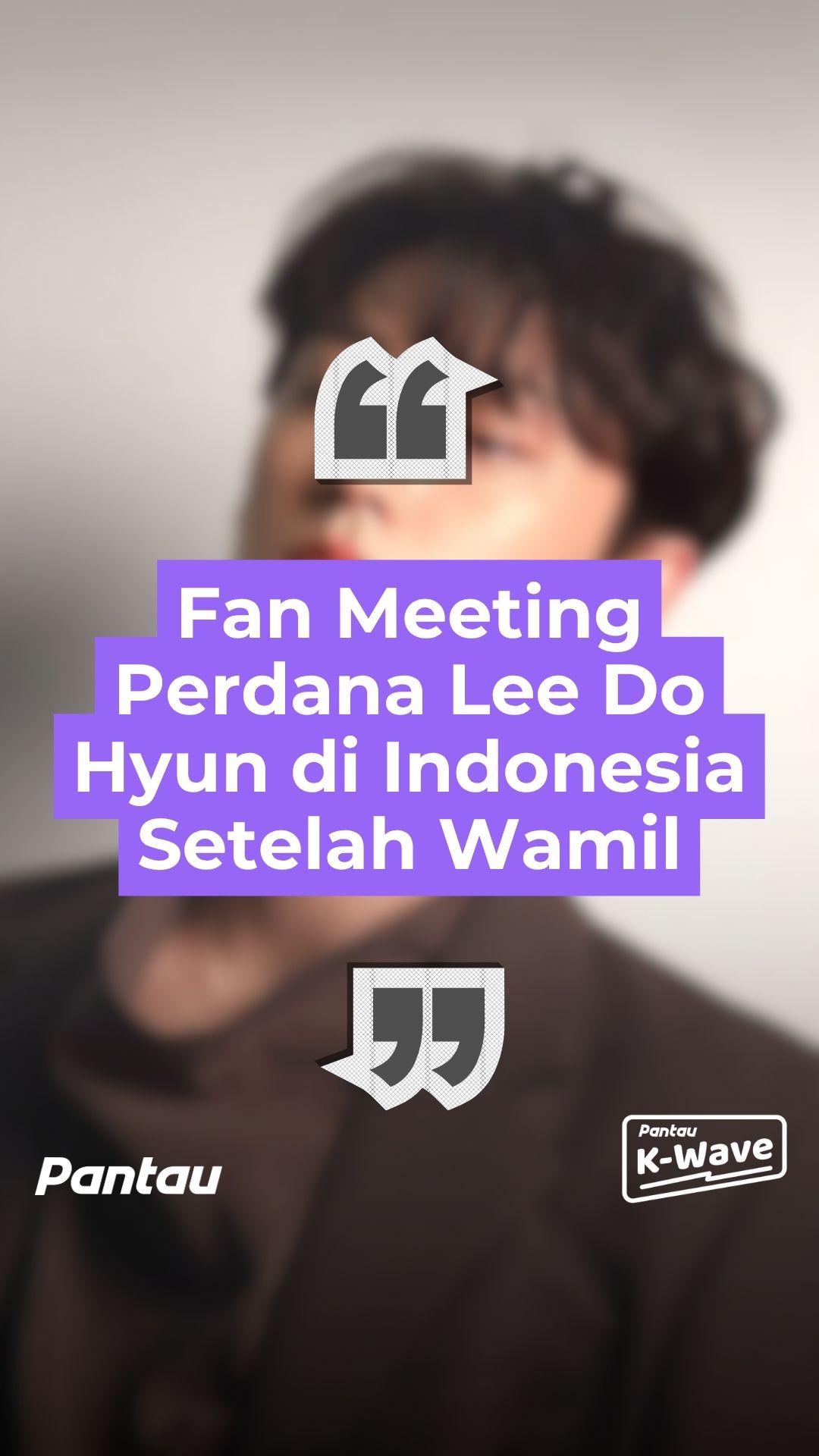 FAN MEETING PERDANA LEE DO HYUN DI INDONESIA SETELAH WAMIL
