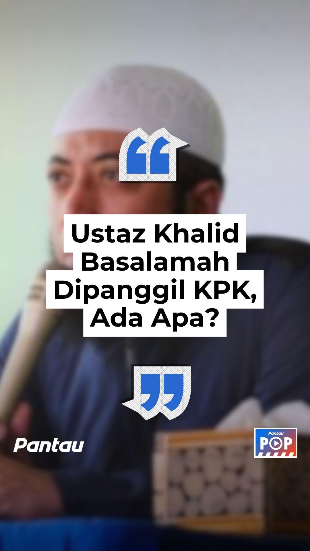 USTAZ KHALID BASALAMAH DIPANGGIL KPK, ADA APA?