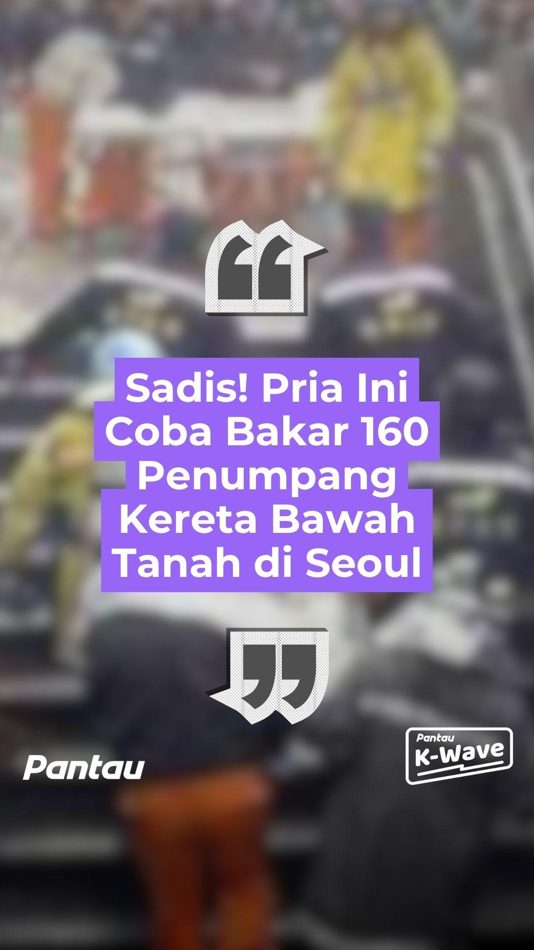 PRIA INI COBA BAKAR KERETA BAWAH TANAH DI SEOUL