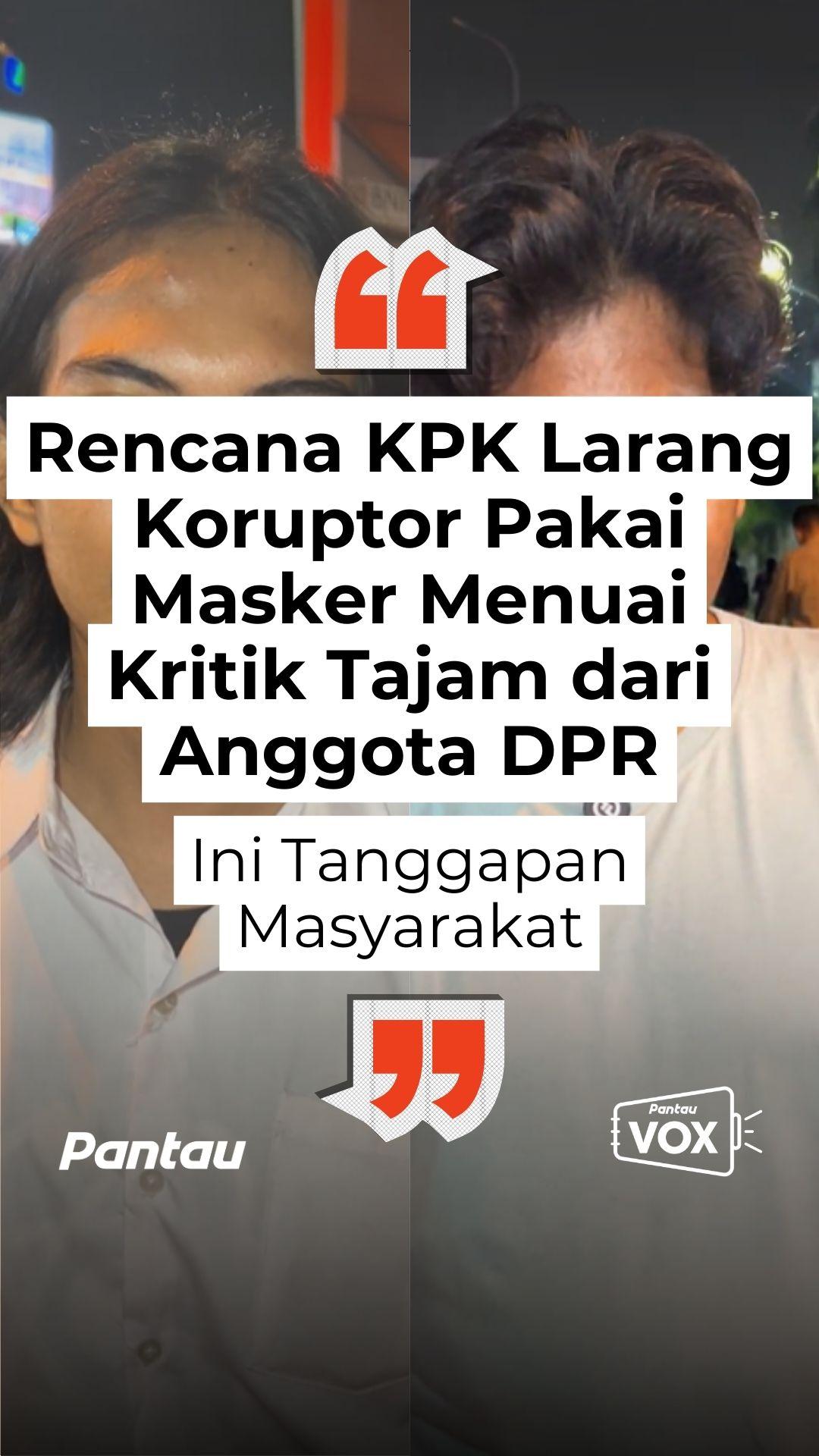 RENCANA KPK LARANG KORUPTOR PAKAI MASKER MENUSI KRITIK TAJAM DARI ANGGOTA DPR