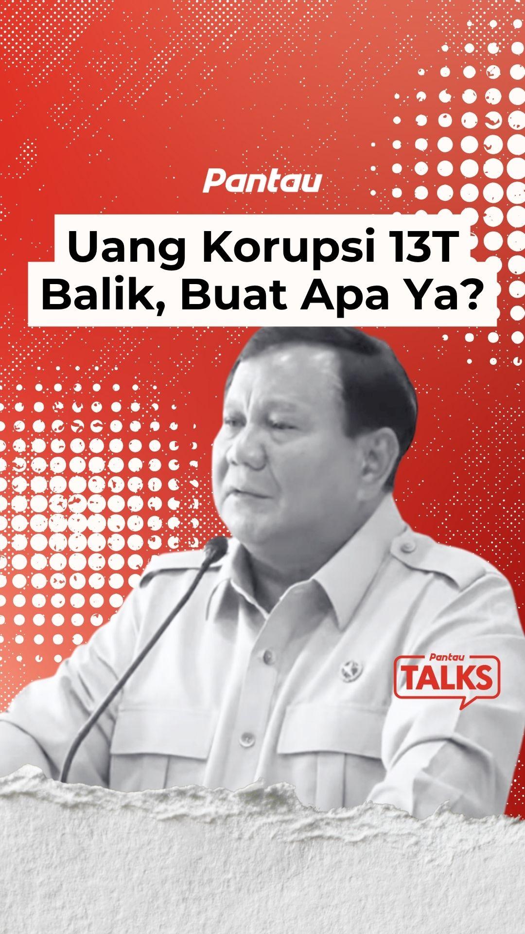 UANG KORUPSI 13T BALIK, BUAT APA YA?