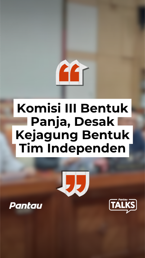 KOMISI III BENTUK PANJA, DESAK KEJAGUNG BENTUK TIM INDEPENDEN