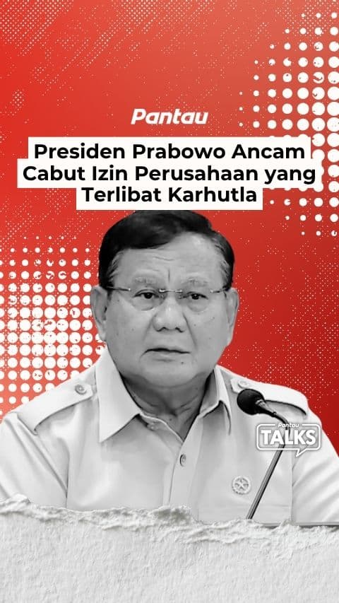 PRESIDEN PRABOWO ANCAM CABUT IZIN PERUSAHAAN YANG TERLIBAT KARHUTLA