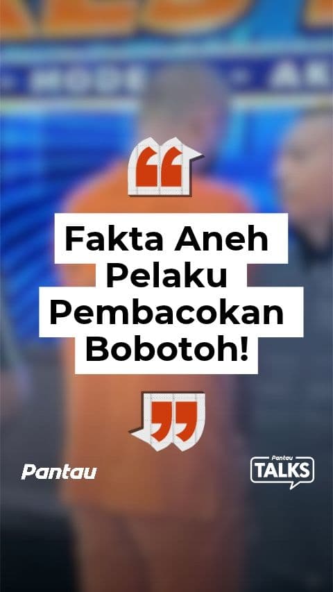 FAKTA ANEH PELAKU PEMBACOKAN BOBOTOH