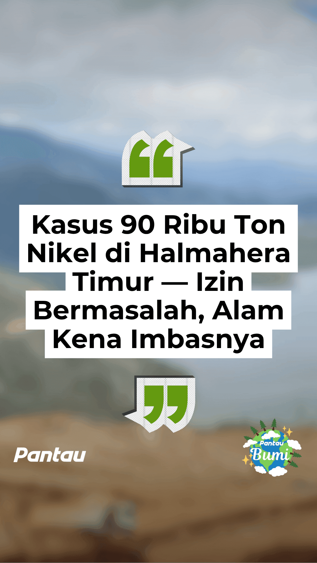 KASUA 90 RIBU TON NIKEL DI HALMAHERA - IZIN BERMASALAH, ALAM KENA IMBASNYA