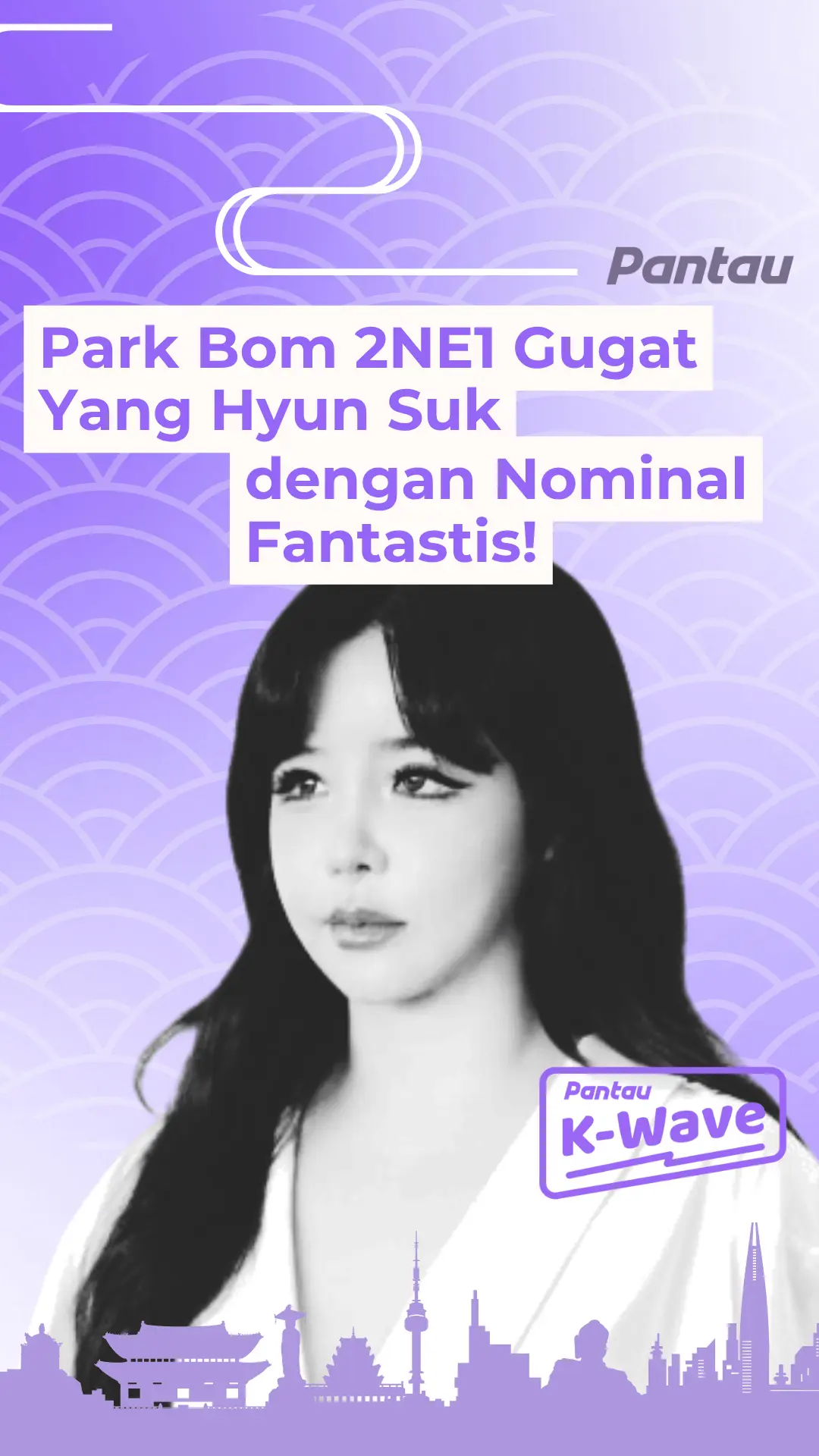 PARK BOM 2NE1 GUGAT YANG HYUN SUK DENGAN NOMINAL FANTASTIS!