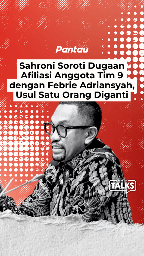 SAHRONI SOROTI DUGAAN AFILIASI ANGGOTA TIM 9 DENGAN FEBRIE ADRIANSYAH, USUL SATU ORANG DIGANTI