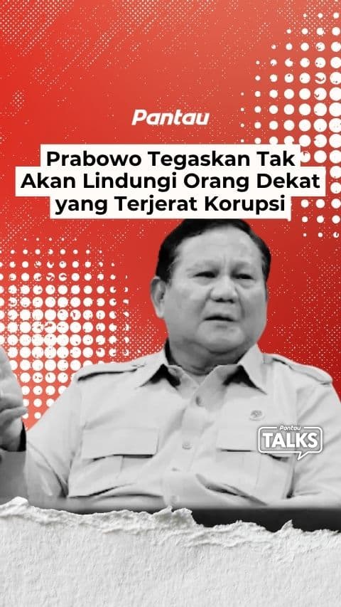 PRABOWO TEGASKAN TAK AKAN LINDUNGI ORANG DEKAT YANG TERJERAT KORUPSI